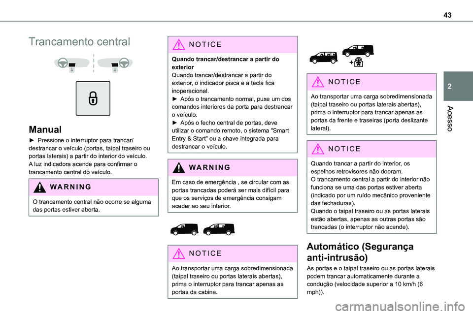 TOYOTA PROACE 2022 Manual de utilização (in Portuguese) 43
Acesso
2
Trancamento central
Manual
â–º Pressione o interruptor para trancar/destrancar o veÃculo (portas, taipal traseiro ou portas laterais) a partir do interior do veÃculo. A luz indicad TOYOTA PROACE 2022 Manual de utilização (in Portuguese) 43
Acesso
2
Trancamento central
Manual
â–º Pressione o interruptor para trancar/destrancar o veÃculo (portas, taipal traseiro ou portas laterais) a partir do interior do veÃculo. A luz indicad
