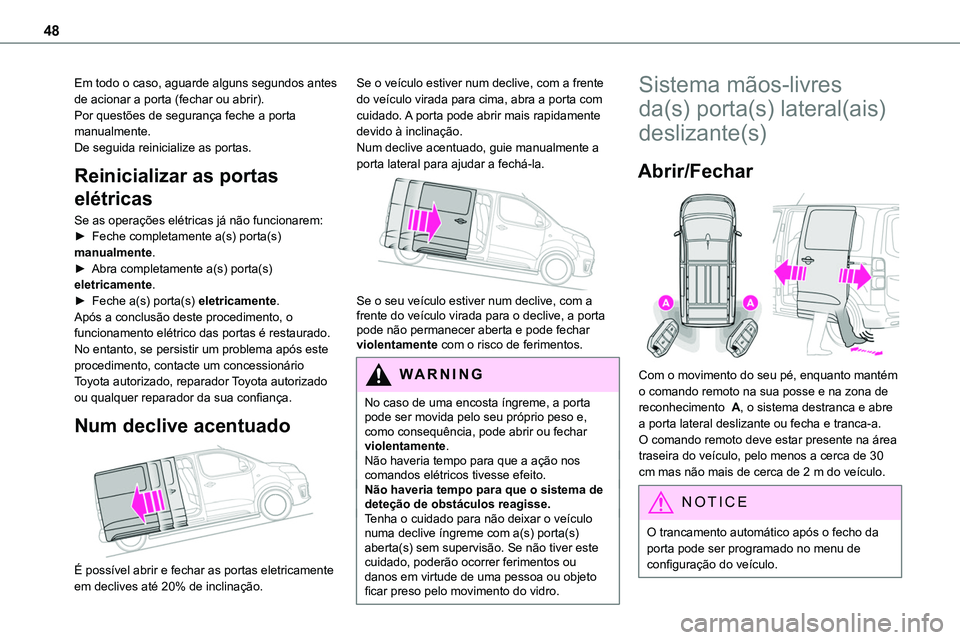 TOYOTA PROACE 2022 Manual de utilização (in Portuguese) 48
Em todo o caso, aguarde alguns segundos antes de acionar a porta (fechar ou abrir).Por questões de segurança feche a porta manualmente.De seguida reinicialize as portas.
Reinicializar as portas
TOYOTA PROACE 2022 Manual de utilização (in Portuguese) 48
Em todo o caso, aguarde alguns segundos antes de acionar a porta (fechar ou abrir).Por questões de segurança feche a porta manualmente.De seguida reinicialize as portas.
Reinicializar as portas