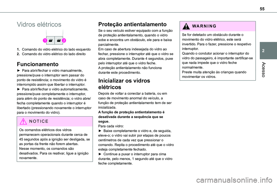 TOYOTA PROACE 2022  Manual de utilização (in Portuguese) 55
Acesso
2
Vidros elétricos
1.Comando do vidro elétrico do lado esquerdo
2.Comando do vidro elétrico do lado direito
Funcionamento
► Para abrir/fechar o vidro manualmente, pressione/puxe o inter