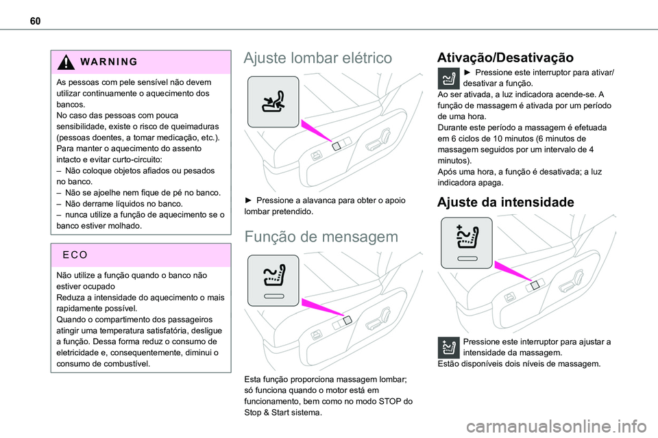 TOYOTA PROACE 2022  Manual de utilização (in Portuguese) 60
WARNI NG
As pessoas com pele sensível não devem utilizar continuamente o aquecimento dos bancos.No caso das pessoas com pouca sensibilidade, existe o risco de queimaduras (pessoas doentes, a toma