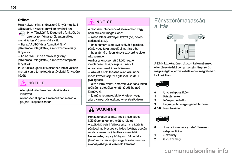 TOYOTA PROACE 2022 Kezelési útmutató (in Hungarian) 106
Szünet
Ha a helyzet miatt a fényszóró fényét meg kell változtatni, a vezető bármikor átveheti azt.► A "fénykürt" felfüggeszti a funkciót, és a rendszer "fényszórók TOYOTA PROACE 2022 Kezelési útmutató (in Hungarian) 106
Szünet
Ha a helyzet miatt a fényszóró fényét meg kell változtatni, a vezető bármikor átveheti azt.► A "fénykürt" felfüggeszti a funkciót, és a rendszer "fényszórók