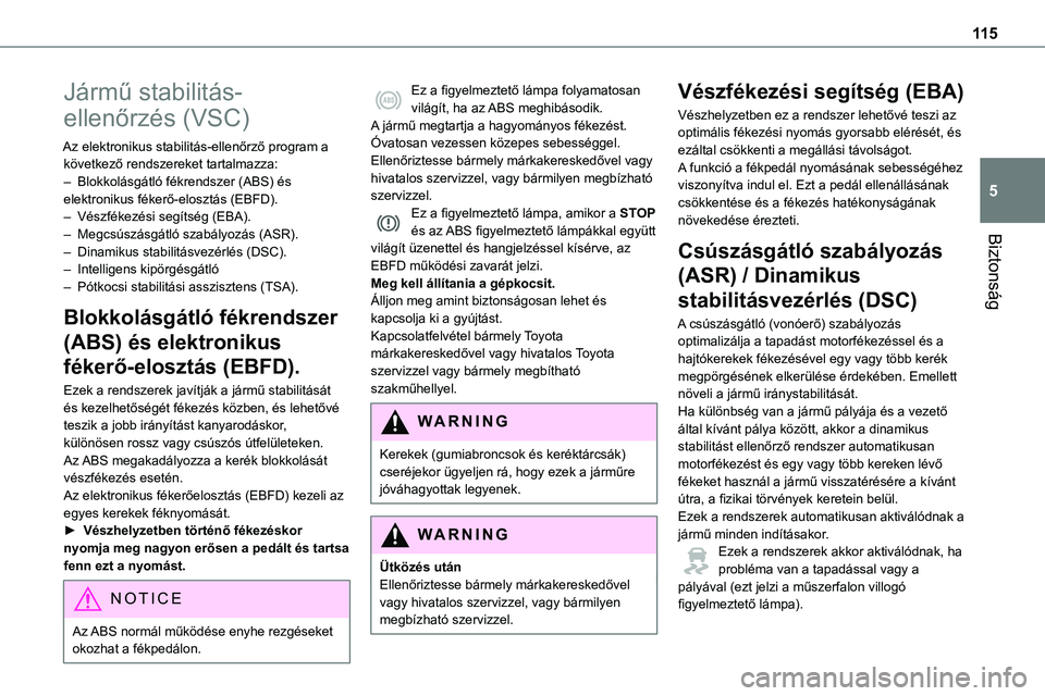 TOYOTA PROACE 2022 Kezelési útmutató (in Hungarian) 11 5
Biztonság
5
Jármű stabilitás-
ellenőrzés (VSC)
Az elektronikus stabilitás-ellenőrző program a következő rendszereket tartalmazza:– Blokkolásgátló fékrendszer (ABS) és elektronik TOYOTA PROACE 2022 Kezelési útmutató (in Hungarian) 11 5
Biztonság
5
Jármű stabilitás-
ellenőrzés (VSC)
Az elektronikus stabilitás-ellenőrző program a következő rendszereket tartalmazza:– Blokkolásgátló fékrendszer (ABS) és elektronik