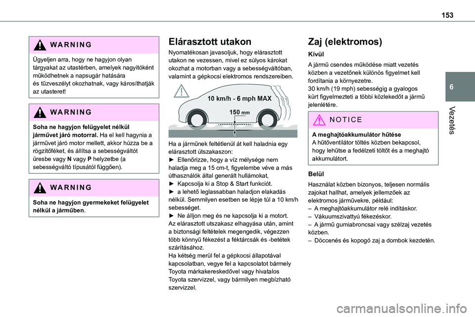TOYOTA PROACE 2022 Kezelési útmutató (in Hungarian) 153
Vezetés
6
WARNI NG
Ügyeljen arra, hogy ne hagyjon olyan tárgyakat az utastérben, amelyek nagyítóként működhetnek a napsugár hatására és tűzveszélyt okozhatnak, vagy károsíthatják TOYOTA PROACE 2022 Kezelési útmutató (in Hungarian) 153
Vezetés
6
WARNI NG
Ügyeljen arra, hogy ne hagyjon olyan tárgyakat az utastérben, amelyek nagyítóként működhetnek a napsugár hatására és tűzveszélyt okozhatnak, vagy károsíthatják
