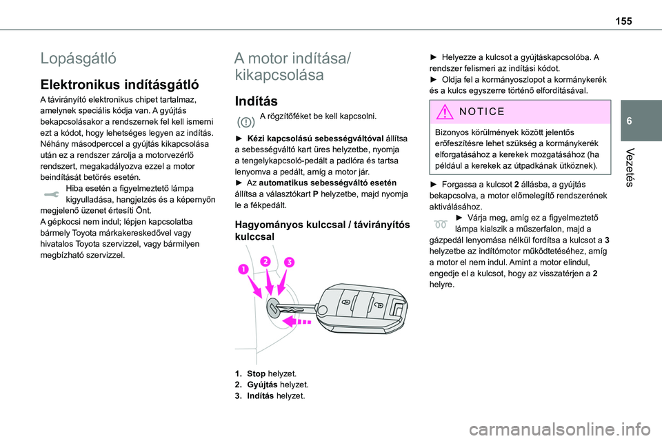 TOYOTA PROACE 2022 Kezelési útmutató (in Hungarian) 155
Vezetés
6
Lopásgátló
Elektronikus indításgátló
A távirányító elektronikus chipet tartalmaz, amelynek speciális kódja van. A gyújtás bekapcsolásakor a rendszernek fel kell ismerni TOYOTA PROACE 2022 Kezelési útmutató (in Hungarian) 155
Vezetés
6
Lopásgátló
Elektronikus indításgátló
A távirányító elektronikus chipet tartalmaz, amelynek speciális kódja van. A gyújtás bekapcsolásakor a rendszernek fel kell ismerni