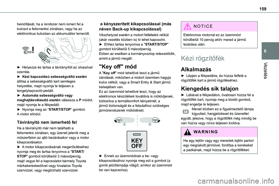 TOYOTA PROACE 2022 Kezelési útmutató (in Hungarian) 159
Vezetés
6
beindítását, ha a rendszer nem ismeri fel a kulcsot a felismerési zónában, vagy ha az elektronikus kulcsban az akkumulátor lemerült.
► Helyezze és tartsa a távirányító TOYOTA PROACE 2022 Kezelési útmutató (in Hungarian) 159
Vezetés
6
beindítását, ha a rendszer nem ismeri fel a kulcsot a felismerési zónában, vagy ha az elektronikus kulcsban az akkumulátor lemerült.
► Helyezze és tartsa a távirányító