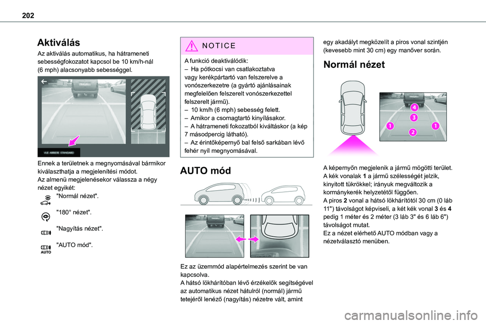 TOYOTA PROACE 2022 Kezelési útmutató (in Hungarian) 202
Aktiválás
Az aktiválás automatikus, ha hátrameneti sebességfokozatot kapcsol be 10 km/h-nál (6 mph) alacsonyabb sebességgel.
Ennek a területnek a megnyomásával bármikor kiválasztha TOYOTA PROACE 2022 Kezelési útmutató (in Hungarian) 202
Aktiválás
Az aktiválás automatikus, ha hátrameneti sebességfokozatot kapcsol be 10 km/h-nál (6 mph) alacsonyabb sebességgel.
Ennek a területnek a megnyomásával bármikor kiválasztha