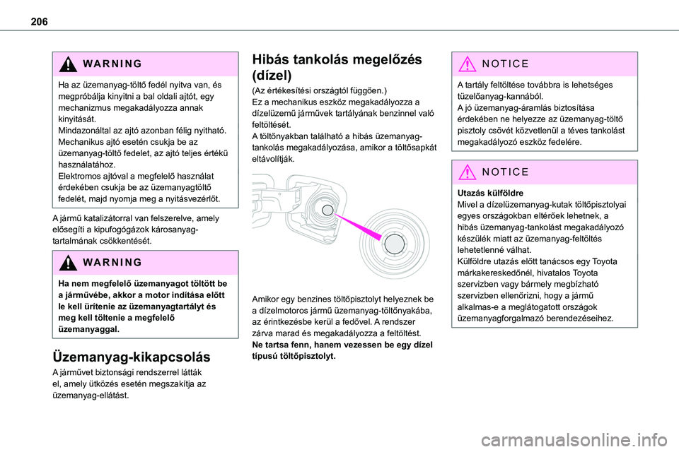 TOYOTA PROACE 2022 Kezelési útmutató (in Hungarian) 206
WARNI NG
Ha az üzemanyag-töltő fedél nyitva van, és megpróbálja kinyitni a bal oldali ajtót, egy mechanizmus megakadályozza annak kinyitását.Mindazonáltal az ajtó azonban félig nyith TOYOTA PROACE 2022 Kezelési útmutató (in Hungarian) 206
WARNI NG
Ha az üzemanyag-töltő fedél nyitva van, és megpróbálja kinyitni a bal oldali ajtót, egy mechanizmus megakadályozza annak kinyitását.Mindazonáltal az ajtó azonban félig nyith