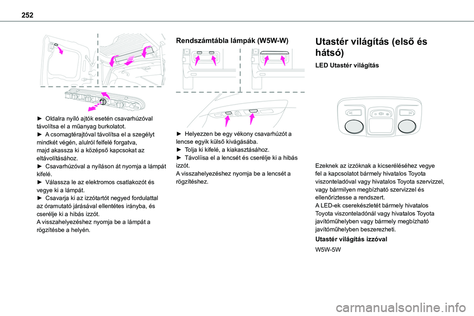 TOYOTA PROACE 2022 Kezelési útmutató (in Hungarian) 252
► Oldalra nyíló ajtók esetén csavarhúzóval távolítsa el a műanyag burkolatot.► A csomagtérajtóval távolítsa el a szegélyt mindkét végén, alulról felfelé forgatva, majd aka TOYOTA PROACE 2022 Kezelési útmutató (in Hungarian) 252
► Oldalra nyíló ajtók esetén csavarhúzóval távolítsa el a műanyag burkolatot.► A csomagtérajtóval távolítsa el a szegélyt mindkét végén, alulról felfelé forgatva, majd aka