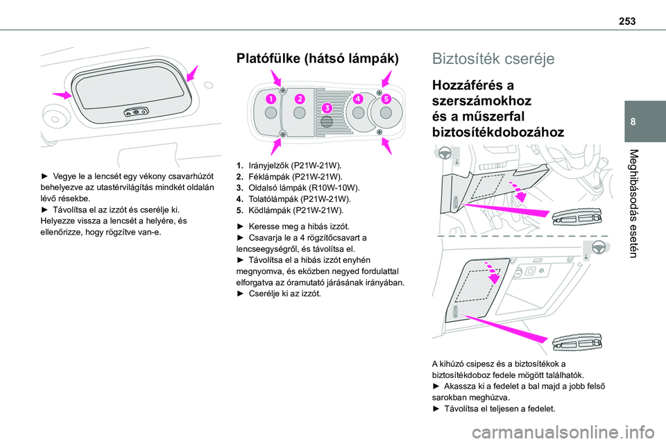 TOYOTA PROACE 2022 Kezelési útmutató (in Hungarian) 253
Meghibásodás esetén
8
► Vegye le a lencsét egy vékony csavarhúzót behelyezve az utastérvilágítás mindkét oldalán lévő résekbe.► Távolítsa el az izzót és cserélje ki.Hely TOYOTA PROACE 2022 Kezelési útmutató (in Hungarian) 253
Meghibásodás esetén
8
► Vegye le a lencsét egy vékony csavarhúzót behelyezve az utastérvilágítás mindkét oldalán lévő résekbe.► Távolítsa el az izzót és cserélje ki.Hely