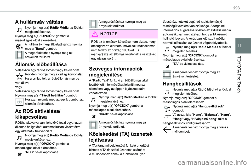 TOYOTA PROACE 2022 Kezelési útmutató (in Hungarian) 293
TOYOTA Pro Touch
11
A hullámsáv váltása
Nyomja meg a(z) Rádió Média-t a főoldal megjelenítéséhez. Nyomja meg a(z) "OPCIÓK" gombot a másodlagos oldal eléréséhez.A hullámsá TOYOTA PROACE 2022 Kezelési útmutató (in Hungarian) 293
TOYOTA Pro Touch
11
A hullámsáv váltása
Nyomja meg a(z) Rádió Média-t a főoldal megjelenítéséhez. Nyomja meg a(z) "OPCIÓK" gombot a másodlagos oldal eléréséhez.A hullámsá
