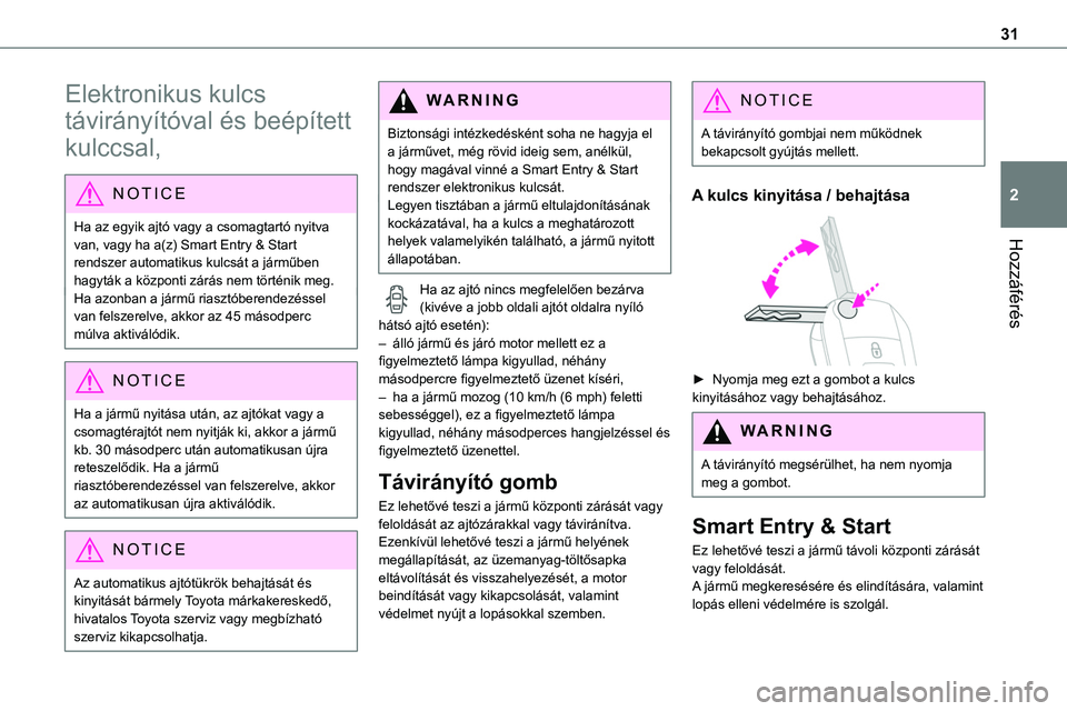 TOYOTA PROACE 2022  Kezelési útmutató (in Hungarian) 31
Hozzáférés
2
Elektronikus kulcs 
távirányítóval és beépített 
kulccsal,
NOTIC E
Ha az egyik ajtó vagy a csomagtartó nyitva van, vagy ha a(z) Smart Entry & Start 
rendszer automatikus ku