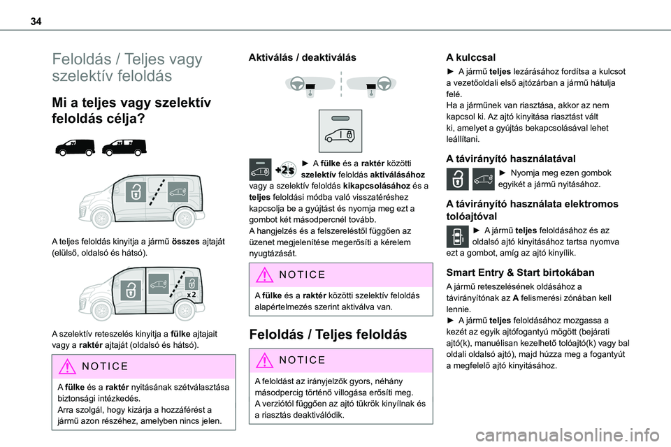 TOYOTA PROACE 2022  Kezelési útmutató (in Hungarian) 34
Feloldás / Teljes vagy 
szelektív feloldás
Mi a teljes vagy szelektív 
feloldás célja? 
  
 
A teljes feloldás kinyitja a jármű összes ajtaját (elülső, oldalsó és hátsó). 
 
A szel