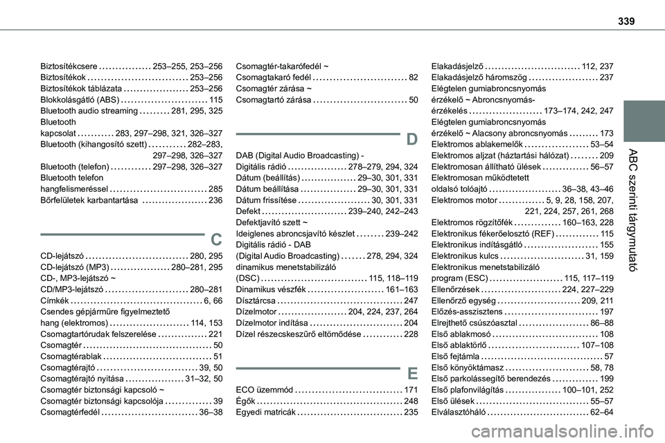 TOYOTA PROACE 2022  Kezelési útmutató (in Hungarian) 339
ABC szerinti tárgymutató
Biztosítékcsere   253–255, 253–256Biztosítékok   253–256Biztosítékok táblázata   253–256Blokkolásgátló (ABS)   11 5Bluetooth audio streaming   281, 29