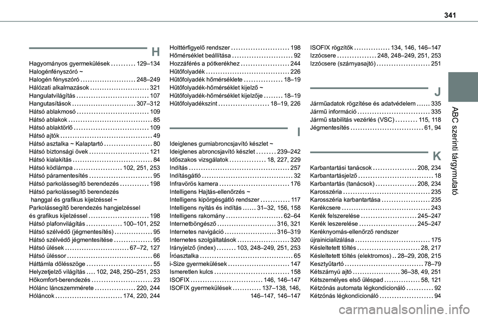 TOYOTA PROACE 2022  Kezelési útmutató (in Hungarian) 341
ABC szerinti tárgymutató
H
Hagyományos gyermekülések   129–134Halogénfényszóró ~  Halogén fényszóró   248–249Hálózati alkalmazások   321Hangulatvilágítás   107Hangutasítás