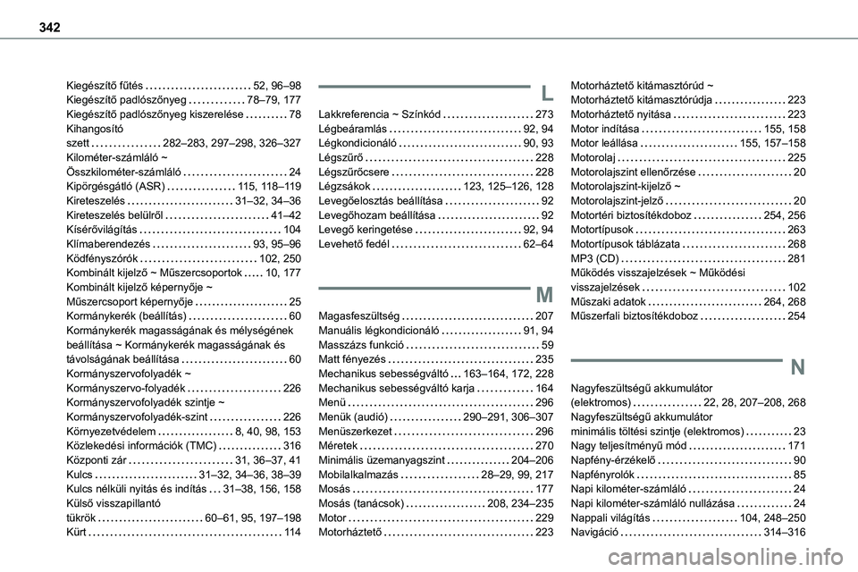 TOYOTA PROACE 2022  Kezelési útmutató (in Hungarian) 342
Kiegészítő fűtés   52, 96–98Kiegészítő padlószőnyeg   78–79, 177Kiegészítő padlószőnyeg kiszerelése   78Kihangosító  szett   282–283, 297–298, 326–327Kilométer-száml