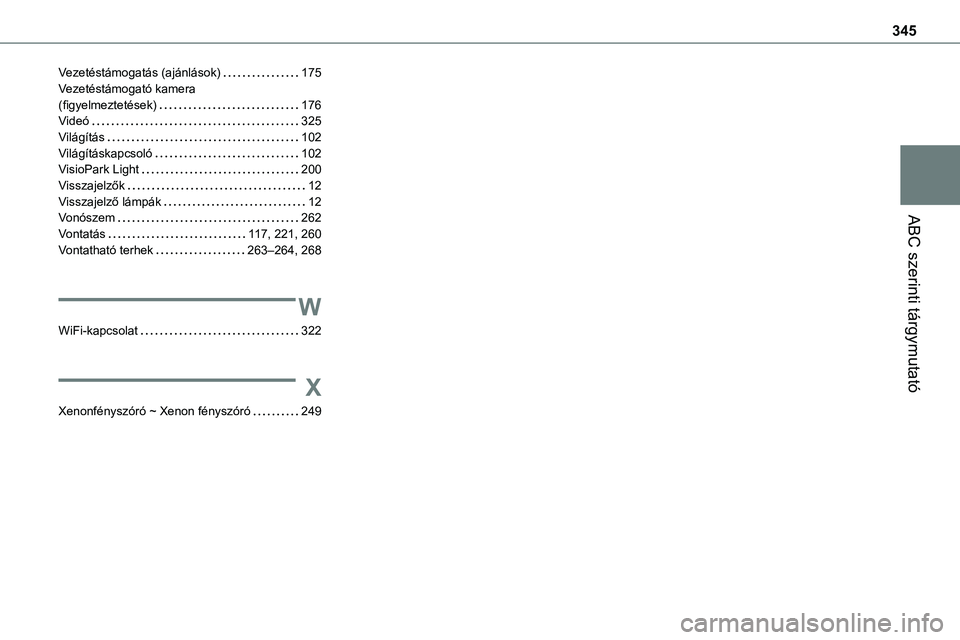TOYOTA PROACE 2022  Kezelési útmutató (in Hungarian) 345
ABC szerinti tárgymutató
Vezetéstámogatás (ajánlások)   175Vezetéstámogató kamera  (figyelmeztetések)   176Videó   325Világítás   102Világításkapcsoló   102VisioPark Light   200
