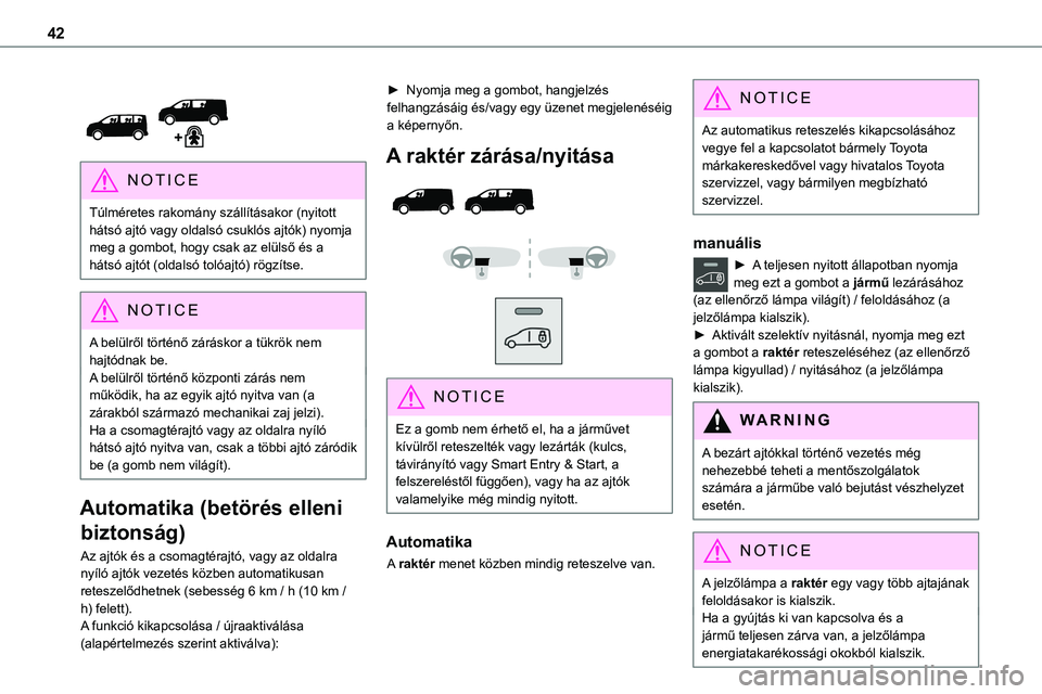 TOYOTA PROACE 2022  Kezelési útmutató (in Hungarian) 42
 
 
NOTIC E
Túlméretes rakomány szállításakor (nyitott hátsó ajtó vagy oldalsó csuklós ajtók) nyomja meg a gombot, hogy csak az elülső és a hátsó ajtót (oldalsó tolóajtó) rögz