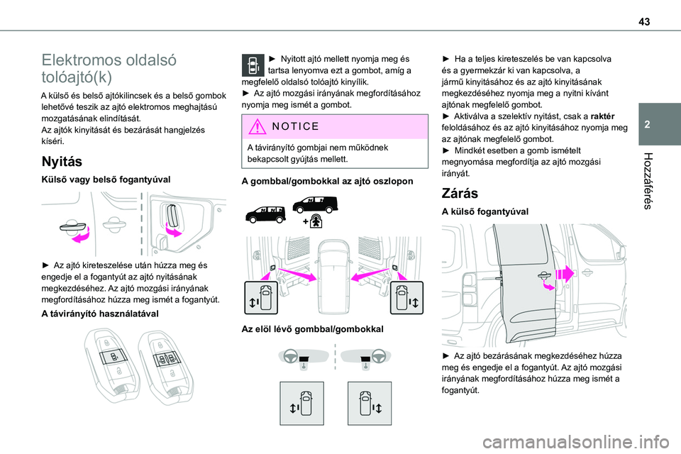 TOYOTA PROACE 2022  Kezelési útmutató (in Hungarian) 43
Hozzáférés
2
Elektromos oldalsó 
tolóajtó(k)
A külső és belső ajtókilincsek és a belső gombok lehetővé teszik az ajtó elektromos meghajtású mozgatásának elindítását.Az ajtók