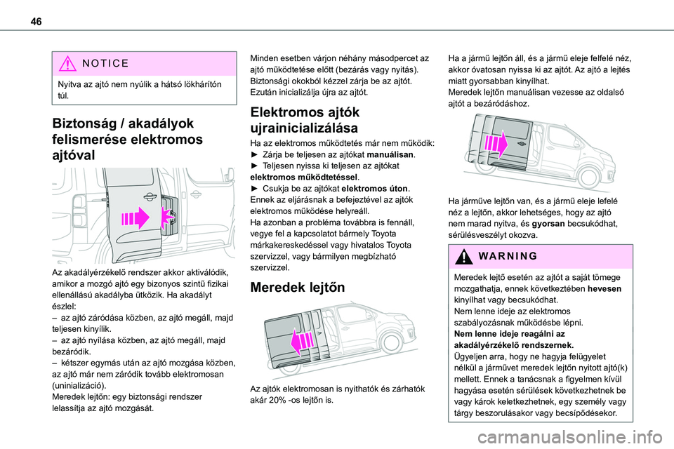 TOYOTA PROACE 2022  Kezelési útmutató (in Hungarian) 46
NOTIC E
Nyitva az ajtó nem nyúlik a hátsó lökhárítón túl.
Biztonság / akadályok 
felismerése elektromos 
ajtóval 
 
Az akadályérzékelő rendszer akkor aktiválódik, amikor a mozgó
