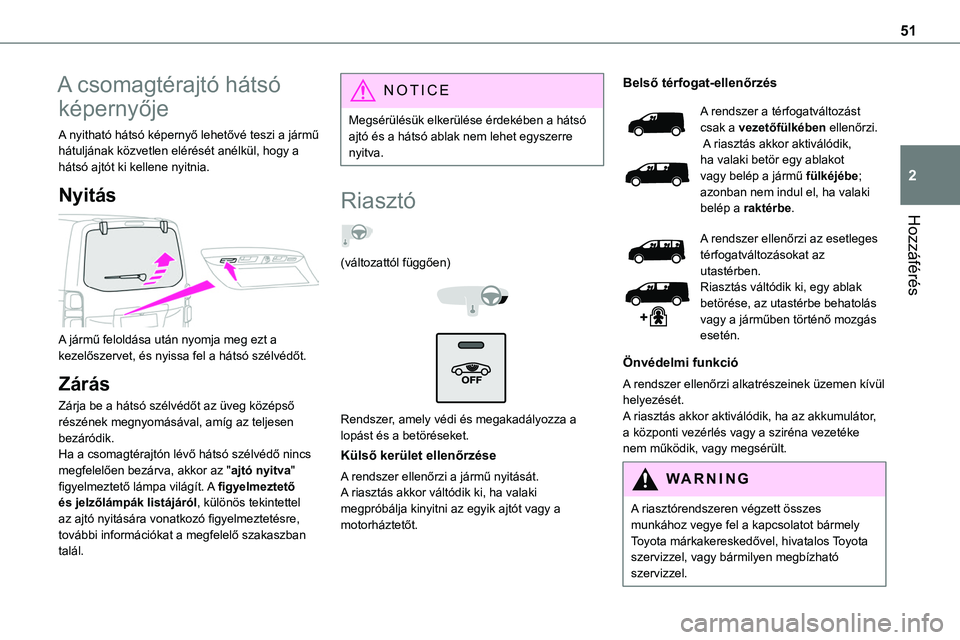 TOYOTA PROACE 2022  Kezelési útmutató (in Hungarian) 51
Hozzáférés
2
A csomagtérajtó hátsó 
képernyője
A nyitható hátsó képernyő lehetővé teszi a jármű hátuljának közvetlen elérését anélkül, hogy a hátsó ajtót ki kellene nyi