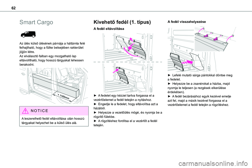 TOYOTA PROACE 2022  Kezelési útmutató (in Hungarian) 62
Smart Cargo 
 
Az ülés külső ülésének párnája a háttámla felé felhajtható, hogy a fülke belsejében rakterület jöjjön létre. Az elválasztó falban egy mozgatható lap 
eltávolí