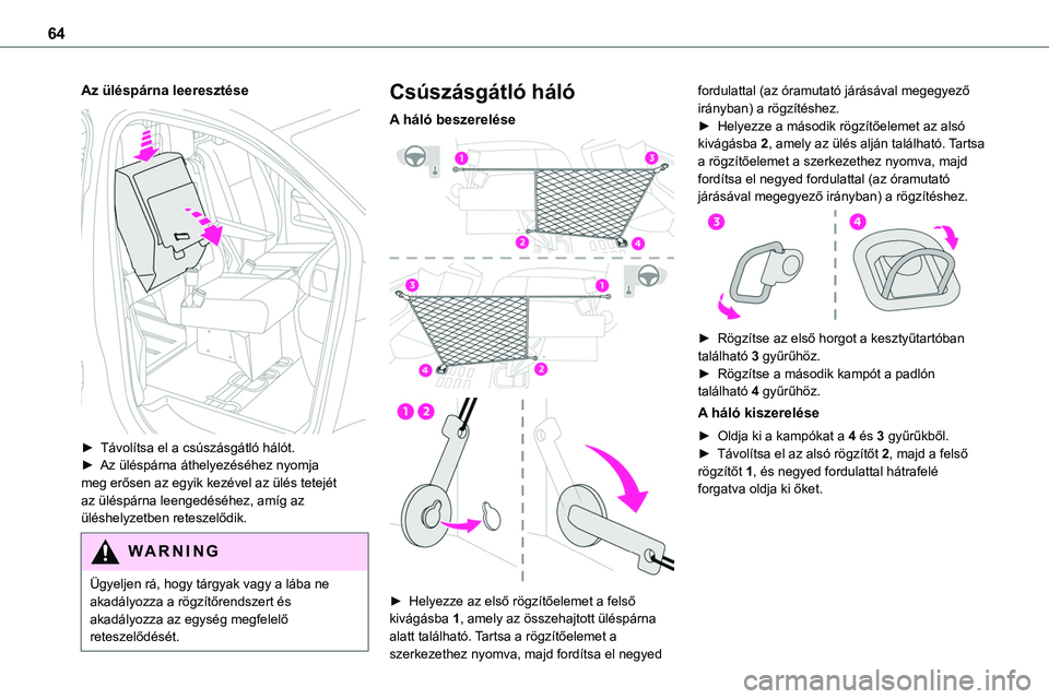 TOYOTA PROACE 2022  Kezelési útmutató (in Hungarian) 64
Az üléspárna leeresztése 
 
► Távolítsa el a csúszásgátló hálót.► Az üléspárna áthelyezéséhez nyomja meg erősen az egyik kezével az ülés tetejét az üléspárna leengedé