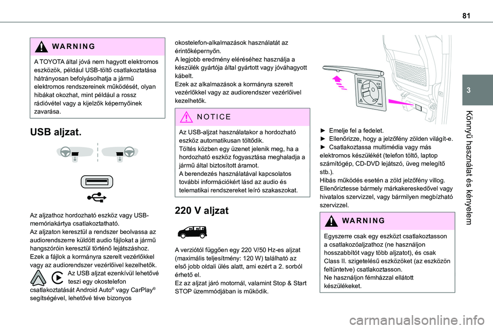 TOYOTA PROACE 2022  Kezelési útmutató (in Hungarian) 81
Könnyű használat és kényelem
3
WARNI NG
A TOYOTA által jóvá nem hagyott elektromos eszközök, például USB-töltő csatlakoztatása hátrányosan befolyásolhatja a jármű elektromos ren