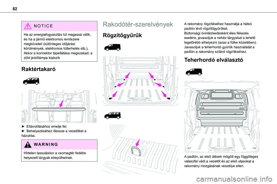 TOYOTA PROACE 2022  Kezelési útmutató (in Hungarian) 82
NOTIC E
Ha az energiafogyasztás túl magassá válik, és ha a jármű elektromos rendszere megköveteli (különleges időjárási körülmények, elektromos túlterhelés stb.), Akkor a konnekto