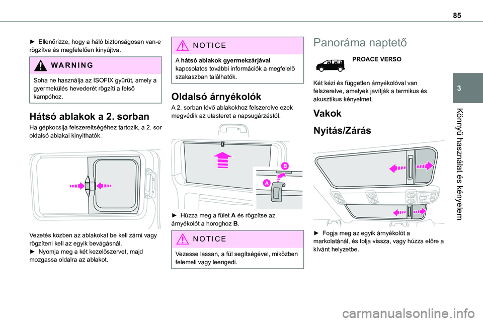 TOYOTA PROACE 2022  Kezelési útmutató (in Hungarian) 85
Könnyű használat és kényelem
3
► Ellenőrizze, hogy a háló biztonságosan van-e rögzítve és megfelelően kinyújtva.
WARNI NG
Soha ne használja az ISOFIX gyűrűt, amely a gyermekülé