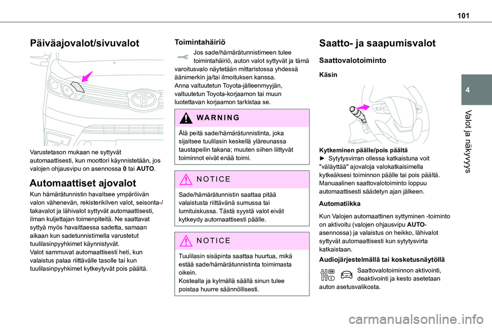 TOYOTA PROACE 2022 Omistajan Käsikirja (in Finnish) 101
Valot ja näkyvyys
4
Päiväajovalot/sivuvalot
Varustetason mukaan ne syttyvät automaattisesti, kun moottori käynnistetään, jos valojen ohjausvipu on asennossa 0 tai AUTO.
Automaattiset ajo TOYOTA PROACE 2022 Omistajan Käsikirja (in Finnish) 101
Valot ja näkyvyys
4
Päiväajovalot/sivuvalot
Varustetason mukaan ne syttyvät automaattisesti, kun moottori käynnistetään, jos valojen ohjausvipu on asennossa 0 tai AUTO.
Automaattiset ajo