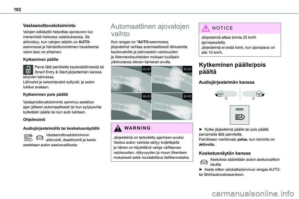 TOYOTA PROACE 2022 Omistajan Käsikirja (in Finnish) 102
Vastaanottovalotoiminto
Valojen etäkäyttö helpottaa ajoneuvon luo menemistä heikossa valaistuksessa. Se aktivoituu, kun valojen säädin on AUTO-asennossa ja hämärätunnistimen havaitsema va TOYOTA PROACE 2022 Omistajan Käsikirja (in Finnish) 102
Vastaanottovalotoiminto
Valojen etäkäyttö helpottaa ajoneuvon luo menemistä heikossa valaistuksessa. Se aktivoituu, kun valojen säädin on AUTO-asennossa ja hämärätunnistimen havaitsema va