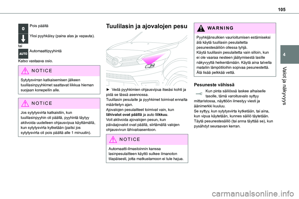TOYOTA PROACE 2022 Omistajan Käsikirja (in Finnish) 105
Valot ja näkyvyys
4
Pois päältä
Yksi pyyhkäisy (paina alas ja vapauta).
taiAutomaattipyyhintä
Katso vastaava osio.
NOTIC E
Sytytysvirran katkaisemisen jälkeen tuulilasinpyyhkimet saattav TOYOTA PROACE 2022 Omistajan Käsikirja (in Finnish) 105
Valot ja näkyvyys
4
Pois päältä
Yksi pyyhkäisy (paina alas ja vapauta).
taiAutomaattipyyhintä
Katso vastaava osio.
NOTIC E
Sytytysvirran katkaisemisen jälkeen tuulilasinpyyhkimet saattav