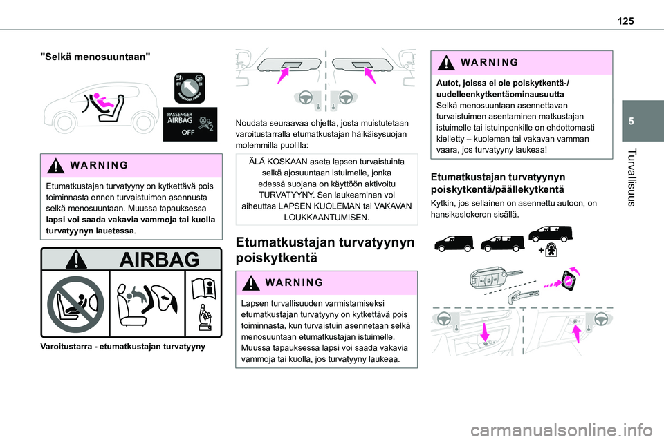 TOYOTA PROACE 2022 Omistajan Käsikirja (in Finnish) 125
Turvallisuus
5
"Selkä menosuuntaan"
WARNI NG
Etumatkustajan turvatyyny on kytkettävä pois toiminnasta ennen turvaistuimen asennusta selkä menosuuntaan. Muussa tapauksessa lapsi voi TOYOTA PROACE 2022 Omistajan Käsikirja (in Finnish) 125
Turvallisuus
5
"Selkä menosuuntaan"
WARNI NG
Etumatkustajan turvatyyny on kytkettävä pois toiminnasta ennen turvaistuimen asennusta selkä menosuuntaan. Muussa tapauksessa lapsi voi