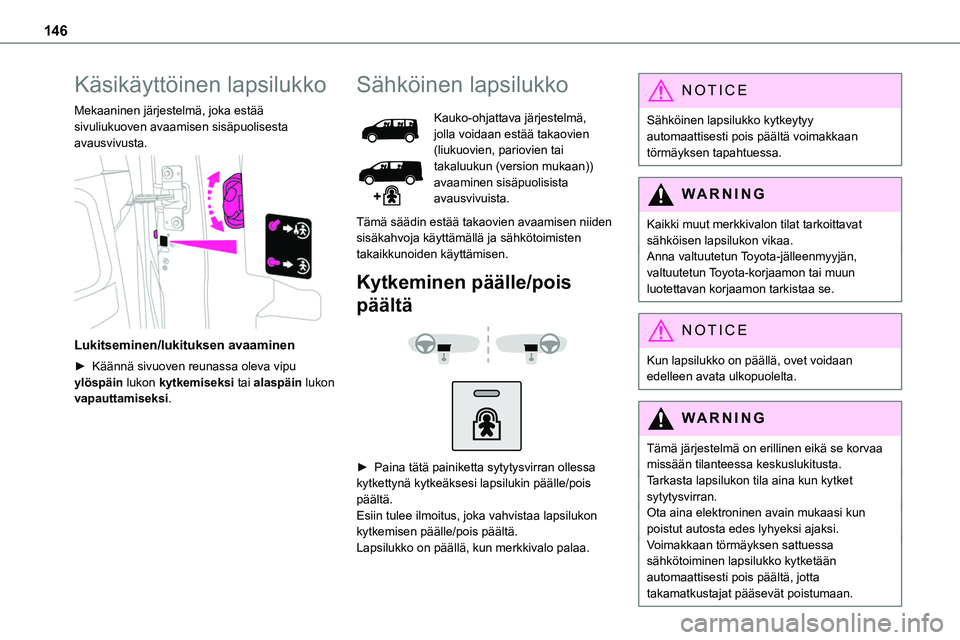 TOYOTA PROACE 2022 Omistajan Käsikirja (in Finnish) 146
Käsikäyttöinen lapsilukko
Mekaaninen järjestelmä, joka estää sivuliukuoven avaamisen sisäpuolisesta avausvivusta.
Lukitseminen/lukituksen avaaminen
►  Käännä sivuoven reunass TOYOTA PROACE 2022 Omistajan Käsikirja (in Finnish) 146
Käsikäyttöinen lapsilukko
Mekaaninen järjestelmä, joka estää sivuliukuoven avaamisen sisäpuolisesta avausvivusta.
Lukitseminen/lukituksen avaaminen
►  Käännä sivuoven reunass
