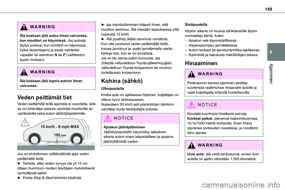 TOYOTA PROACE 2022 Omistajan Käsikirja (in Finnish) 149
Ajaminen
6
WARNI NG
Älä koskaan jätä autoa ilman valvontaa, kun moottori on käynnissä. Jos autosta täytyy poistua, kun moottori on käynnissä, kytke seisontajarru ja aseta vaihteisto vapaa TOYOTA PROACE 2022 Omistajan Käsikirja (in Finnish) 149
Ajaminen
6
WARNI NG
Älä koskaan jätä autoa ilman valvontaa, kun moottori on käynnissä. Jos autosta täytyy poistua, kun moottori on käynnissä, kytke seisontajarru ja aseta vaihteisto vapaa