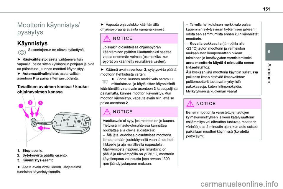 TOYOTA PROACE 2022 Omistajan Käsikirja (in Finnish) 151
Ajaminen
6
Moottorin käynnistys/
pysäytys
Käynnistys
Seisontajarrun on oltava kytkettynä.
► Käsivaihteisto: aseta vaihteenvalitsin vapaalle, paina sitten kytkinpoljin pohjaan ja pidä
s TOYOTA PROACE 2022 Omistajan Käsikirja (in Finnish) 151
Ajaminen
6
Moottorin käynnistys/
pysäytys
Käynnistys
Seisontajarrun on oltava kytkettynä.
► Käsivaihteisto: aseta vaihteenvalitsin vapaalle, paina sitten kytkinpoljin pohjaan ja pidä
s
