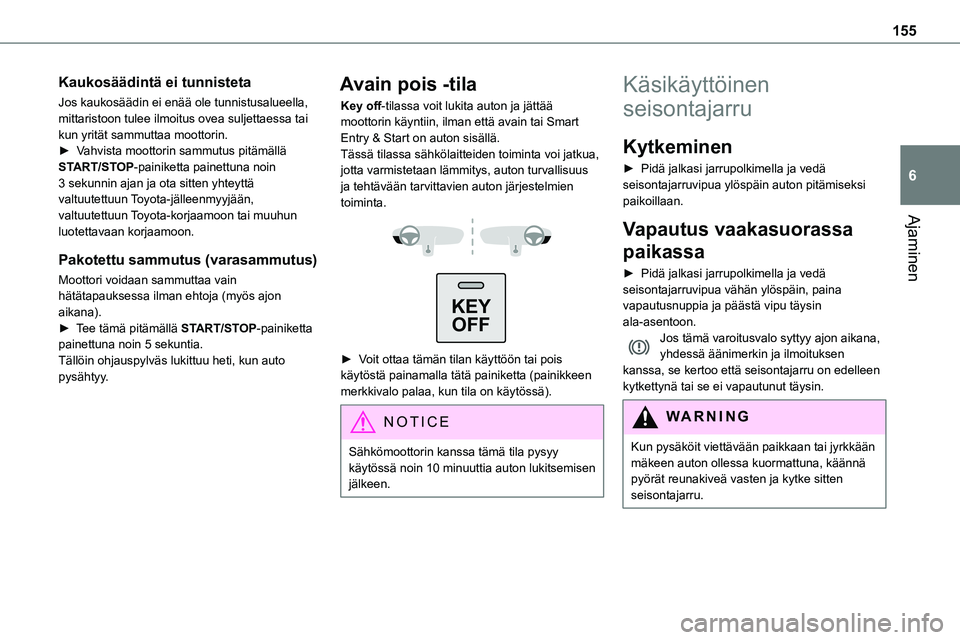 TOYOTA PROACE 2022 Omistajan Käsikirja (in Finnish) 155
Ajaminen
6
Kaukosäädintä ei tunnisteta
Jos kaukosäädin ei enää ole tunnistusalueella, mittaristoon tulee ilmoitus ovea suljettaessa tai kun yrität sammuttaa moottorin.► Vahvista moo TOYOTA PROACE 2022 Omistajan Käsikirja (in Finnish) 155
Ajaminen
6
Kaukosäädintä ei tunnisteta
Jos kaukosäädin ei enää ole tunnistusalueella, mittaristoon tulee ilmoitus ovea suljettaessa tai kun yrität sammuttaa moottorin.► Vahvista moo