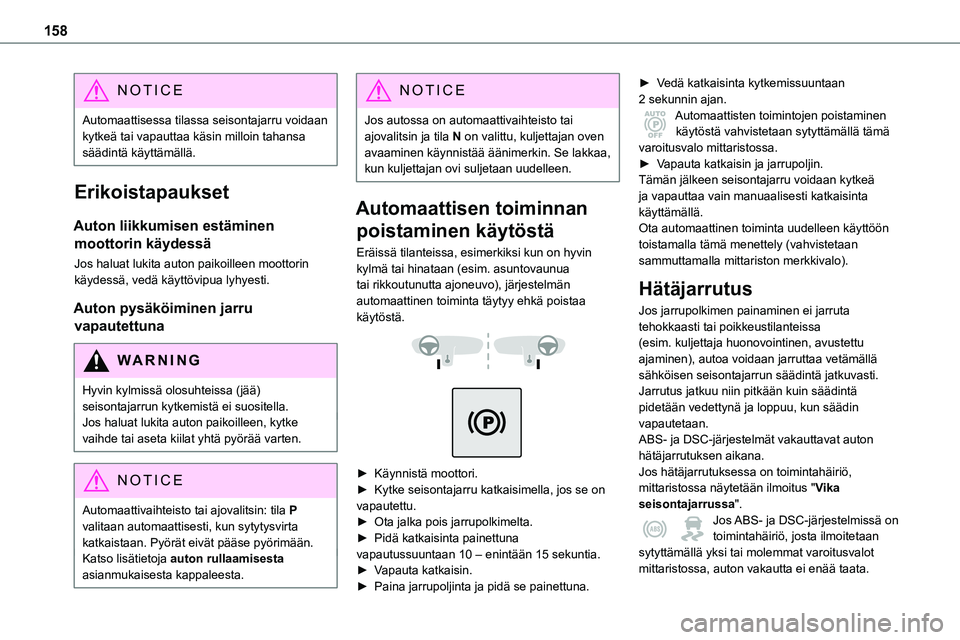 TOYOTA PROACE 2022 Omistajan Käsikirja (in Finnish) 158
NOTIC E
Automaattisessa tilassa seisontajarru voidaan kytkeä tai vapauttaa käsin milloin tahansa säädintä käyttämällä.
Erikoistapaukset
Auton liikkumisen estäminen
moottorin käydessä
TOYOTA PROACE 2022 Omistajan Käsikirja (in Finnish) 158
NOTIC E
Automaattisessa tilassa seisontajarru voidaan kytkeä tai vapauttaa käsin milloin tahansa säädintä käyttämällä.
Erikoistapaukset
Auton liikkumisen estäminen
moottorin käydessä