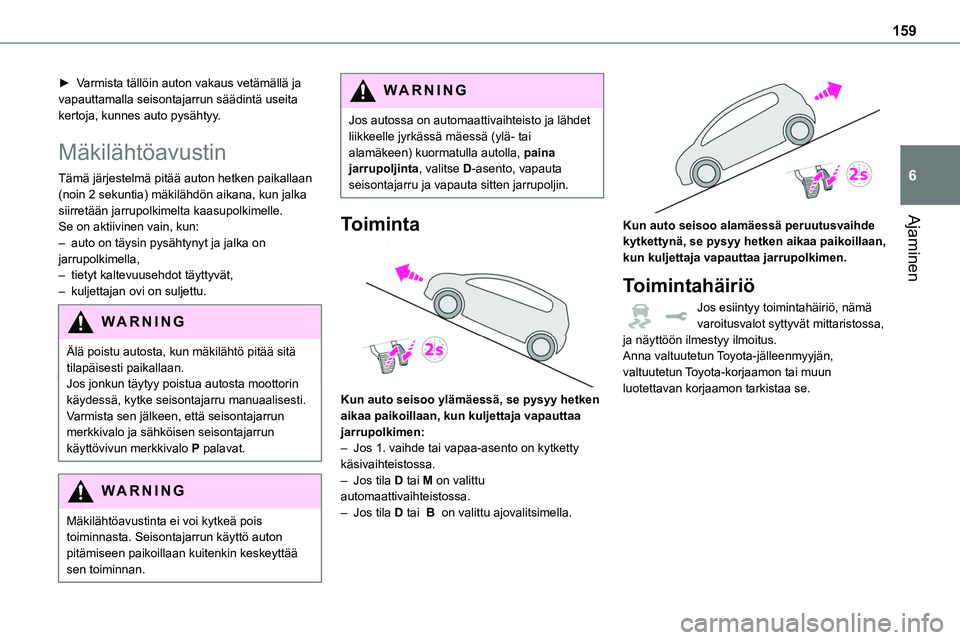 TOYOTA PROACE 2022 Omistajan Käsikirja (in Finnish) 159
Ajaminen
6
► Varmista tällöin auton vakaus vetämällä ja vapauttamalla seisontajarrun säädintä useita kertoja, kunnes auto pysähtyy.
Mäkilähtöavustin
Tämä järjestelm TOYOTA PROACE 2022 Omistajan Käsikirja (in Finnish) 159
Ajaminen
6
► Varmista tällöin auton vakaus vetämällä ja vapauttamalla seisontajarrun säädintä useita kertoja, kunnes auto pysähtyy.
Mäkilähtöavustin
Tämä järjestelm