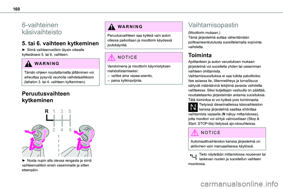 TOYOTA PROACE 2022 Omistajan Käsikirja (in Finnish) 160
6-vaihteinen
käsivaihteisto
5. tai 6. vaihteen kytkeminen
► Siirrä vaihteenvalitsin täysin oikealle kytkeäksesi 5. tai 6. vaihteen.
WARNI NG
Tämän ohjeen noudattamatta jättäm TOYOTA PROACE 2022 Omistajan Käsikirja (in Finnish) 160
6-vaihteinen
käsivaihteisto
5. tai 6. vaihteen kytkeminen
► Siirrä vaihteenvalitsin täysin oikealle kytkeäksesi 5. tai 6. vaihteen.
WARNI NG
Tämän ohjeen noudattamatta jättäm
