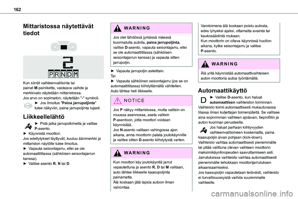 TOYOTA PROACE 2022 Omistajan Käsikirja (in Finnish) 162
Mittaristossa näytettävät
tiedot
Kun siirrät vaihteenvalitsinta tai painat M-painiketta, vastaava vaihde ja merkkivalo näytetään mittaristossa.Jos arvo on sopimaton, näytetään TOYOTA PROACE 2022 Omistajan Käsikirja (in Finnish) 162
Mittaristossa näytettävät
tiedot
Kun siirrät vaihteenvalitsinta tai painat M-painiketta, vastaava vaihde ja merkkivalo näytetään mittaristossa.Jos arvo on sopimaton, näytetään
