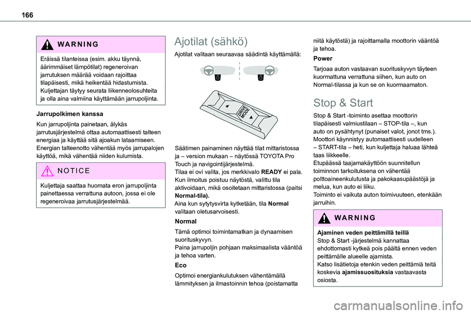 TOYOTA PROACE 2022 Omistajan Käsikirja (in Finnish) 166
WARNI NG
Eräissä tilanteissa (esim. akku täynnä, äärimmäiset lämpötilat) regeneroivan jarrutuksen määrää voidaan rajoittaa tilapäisesti, mikä heikentää hidastumista.Kuljettajan tà TOYOTA PROACE 2022 Omistajan Käsikirja (in Finnish) 166
WARNI NG
Eräissä tilanteissa (esim. akku täynnä, äärimmäiset lämpötilat) regeneroivan jarrutuksen määrää voidaan rajoittaa tilapäisesti, mikä heikentää hidastumista.Kuljettajan tÃ