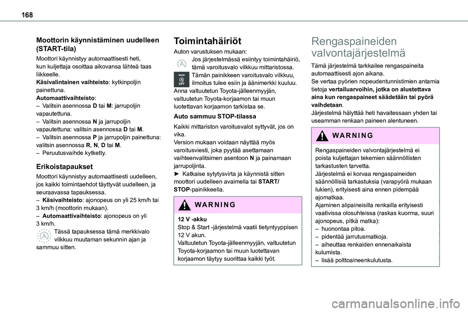TOYOTA PROACE 2022 Omistajan Käsikirja (in Finnish) 168
Moottorin käynnistäminen uudelleen
(START-tila)
Moottori käynnistyy automaattisesti heti, kun kuljettaja osoittaa aikovansa lähteä taas liikkeelle.Käsivalintainen vaihteisto: kytkinpoljin p TOYOTA PROACE 2022 Omistajan Käsikirja (in Finnish) 168
Moottorin käynnistäminen uudelleen
(START-tila)
Moottori käynnistyy automaattisesti heti, kun kuljettaja osoittaa aikovansa lähteä taas liikkeelle.Käsivalintainen vaihteisto: kytkinpoljin p