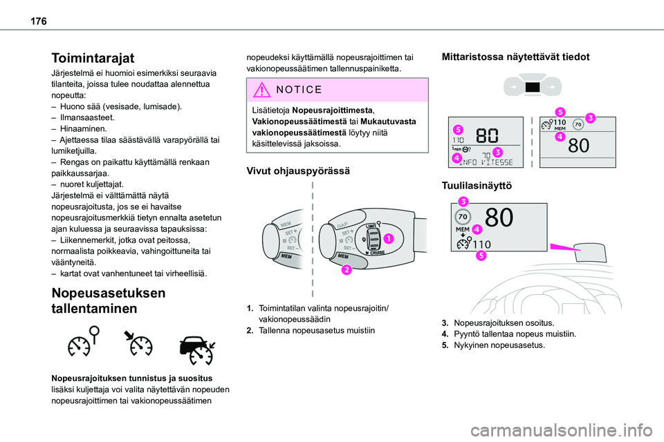 TOYOTA PROACE 2022 Omistajan Käsikirja (in Finnish) 176
Toimintarajat
Järjestelmä ei huomioi esimerkiksi seuraavia tilanteita, joissa tulee noudattaa alennettua nopeutta:– Huono sää (vesisade, lumisade).– Ilmansaasteet.– Hinaaminen.– Ajetta TOYOTA PROACE 2022 Omistajan Käsikirja (in Finnish) 176
Toimintarajat
Järjestelmä ei huomioi esimerkiksi seuraavia tilanteita, joissa tulee noudattaa alennettua nopeutta:– Huono sää (vesisade, lumisade).– Ilmansaasteet.– Hinaaminen.– Ajetta