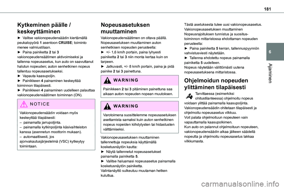 TOYOTA PROACE 2022 Omistajan Käsikirja (in Finnish) 181
Ajaminen
6
Kytkeminen päälle /
keskeyttäminen
► Valitse vakionopeudensäädin kiertämällä peukalopyörä 1 asentoon CRUISE; toiminto menee valmiustilaan.► Paina painiketta TOYOTA PROACE 2022 Omistajan Käsikirja (in Finnish) 181
Ajaminen
6
Kytkeminen päälle /
keskeyttäminen
► Valitse vakionopeudensäädin kiertämällä peukalopyörä 1 asentoon CRUISE; toiminto menee valmiustilaan.► Paina painiketta