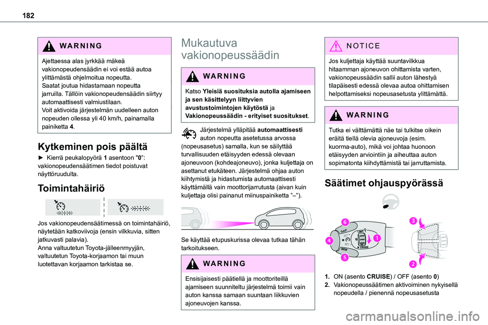 TOYOTA PROACE 2022 Omistajan Käsikirja (in Finnish) 182
WARNI NG
Ajettaessa alas jyrkkää mäkeä vakionopeudensäädin ei voi estää autoa ylittämästä ohjelmoitua nopeutta.Saatat joutua hidastamaan nopeutta jarruilla. Tällöin vakionopeudensää TOYOTA PROACE 2022 Omistajan Käsikirja (in Finnish) 182
WARNI NG
Ajettaessa alas jyrkkää mäkeä vakionopeudensäädin ei voi estää autoa ylittämästä ohjelmoitua nopeutta.Saatat joutua hidastamaan nopeutta jarruilla. Tällöin vakionopeudensää