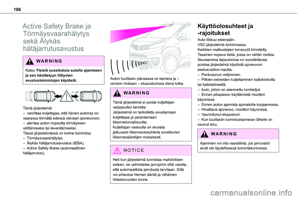 TOYOTA PROACE 2022 Omistajan Käsikirja (in Finnish) 186
Active Safety Brake ja
Törmäysvaarahälytys
sekä Älykäs
hätäjarrutusavustus
WARNI NG
Katso Yleisiä suosituksia autolla ajamiseen ja sen käsittelyyn liittyvien avustustoimintojen käyt TOYOTA PROACE 2022 Omistajan Käsikirja (in Finnish) 186
Active Safety Brake ja
Törmäysvaarahälytys
sekä Älykäs
hätäjarrutusavustus
WARNI NG
Katso Yleisiä suosituksia autolla ajamiseen ja sen käsittelyyn liittyvien avustustoimintojen käyt