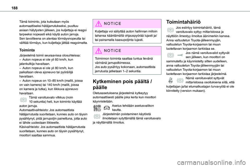 TOYOTA PROACE 2022 Omistajan Käsikirja (in Finnish) 188
Tämä toiminto, jota kutsutaan myös automaattiseksi hätäjarrutukseksi, puuttuu asiaan hälytysten jälkeen, jos kuljettaja ei reagoi tarpeeksi nopeasti eikä käytä auton jarruja.Sen tavoitte TOYOTA PROACE 2022 Omistajan Käsikirja (in Finnish) 188
Tämä toiminto, jota kutsutaan myös automaattiseksi hätäjarrutukseksi, puuttuu asiaan hälytysten jälkeen, jos kuljettaja ei reagoi tarpeeksi nopeasti eikä käytä auton jarruja.Sen tavoitte