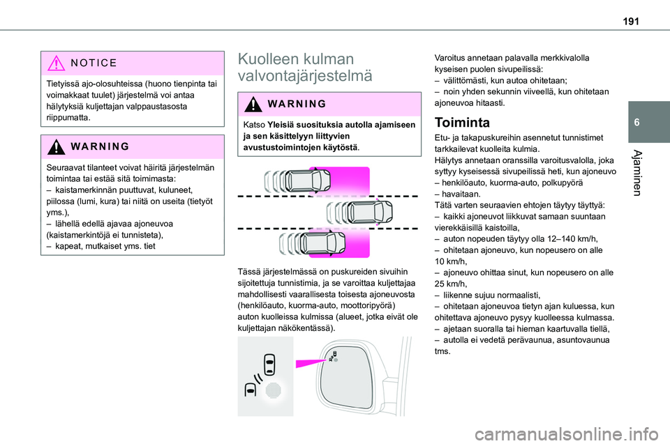 TOYOTA PROACE 2022  Omistajan Käsikirja (in Finnish) 191
Ajaminen
6
NOTIC E
Tietyissä ajo-olosuhteissa (huono tienpinta tai voimakkaat tuulet) järjestelmä voi antaa hälytyksiä kuljettajan valppaustasosta riippumatta.
WARNI NG
Seuraavat tilanteet vo