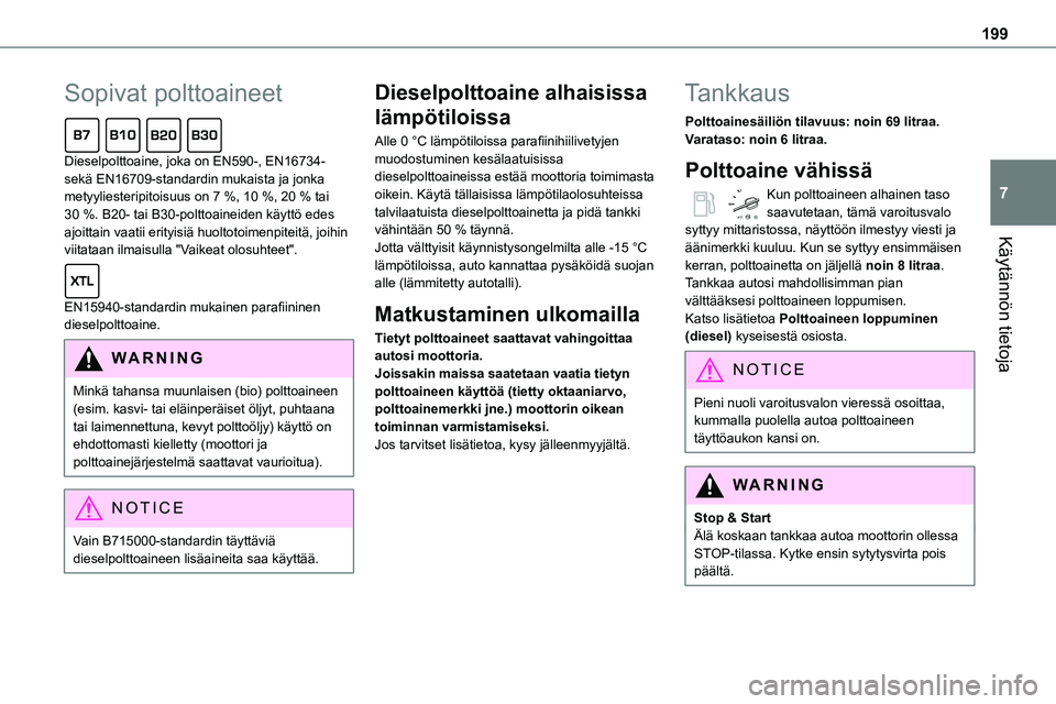 TOYOTA PROACE 2022  Omistajan Käsikirja (in Finnish) 199
Käytännön tietoja
7
Sopivat polttoaineet  
Dieselpolttoaine, joka on EN590-, EN16734- sekä EN16709-standardin mukaista ja jonka metyyliesteripitoisuus on 7 %, 10 